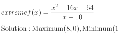 The extreme f(x)=(x^2-16x+64)/(x-10) is Maximum(8,0),Minimum(12,8)